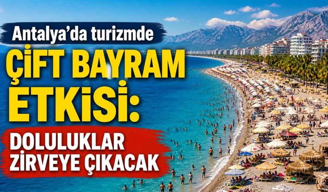Antalya’da turizmde çift bayram etkisi: Doluluklar zirveye çıkacak
