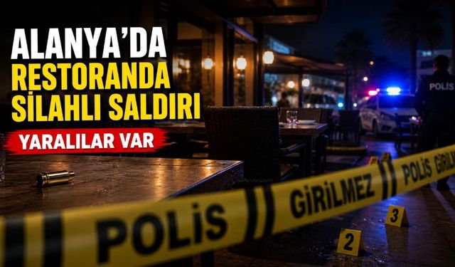 Alanya'da restoranda silahlı saldırı: İki kişi yaralandı