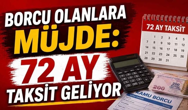 Borcu olanlara müjde: 72 ay taksit geliyor