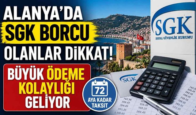 Alanya'da SGK borcu olanlar dikkat! Büyük ödeme kolaylığı geliyor