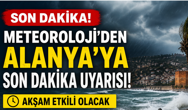 Meteoroloji’den Alanya'ya son dakika uyarısı: Akşam etkili olacak