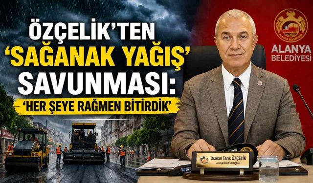 Özçelik'ten 'sağanak yağış' savunması: 'Her şeye rağmen bitirdik'