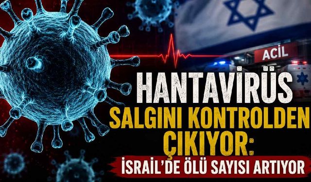 Hantavirüs salgını büyüyor: İsrail'de ölü sayısı artıyor