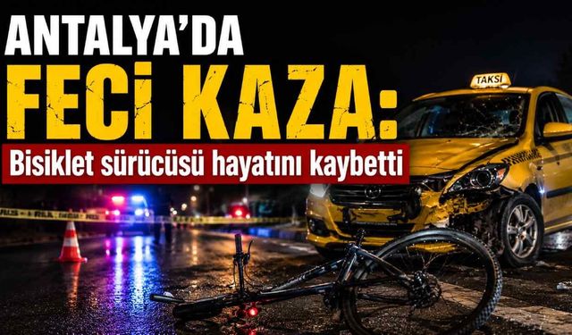 Antalya'da feci kaza: Taksi sürücüsü hayatını kaybetti