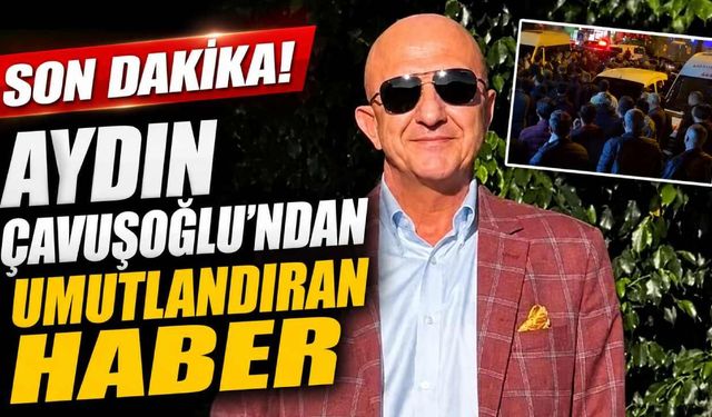 Aydın Çavuşoğlu'ndan umutlandıran haber