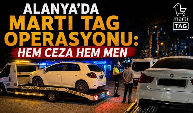 Alanya'da Martı TAG operasyonu: Hem ceza hem men
