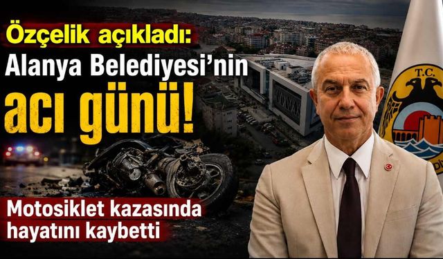 Alanya Belediyesi'nin acı günü: Motosiklet kazasında hayatını kaybetti