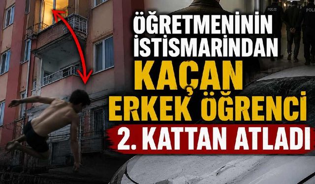 Öğretmeninin istismarından kaçan erkek öğrenci 2. kattan atladı