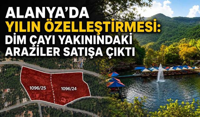Alanya'da yılın özelleştirmesi: Dim Çayı yakınındaki araziler satışa çıktı