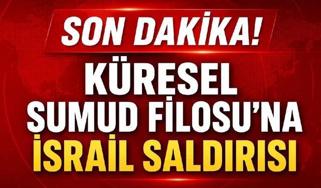 Son Dakika! Küresel Sumud Filosu'na İsrail saldırısı