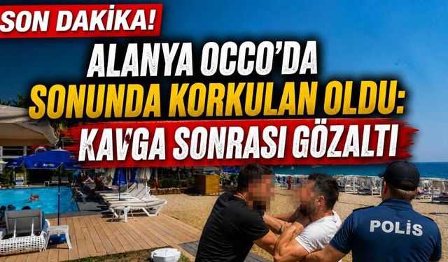 Alanya Occo'da sonunda korkulan oldu: Kavga sonrası gözaltı