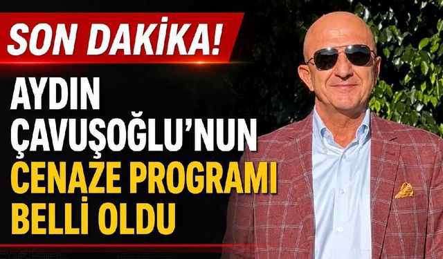 Son Dakika! Aydın Çavuşoğlu'nun cenaze programı belli oldu