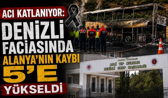 Acı katlanıyor: Denizli faciasında Alanya'nın kaybı 5'e yükseldi
