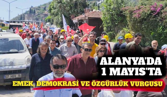 Alanya’da 1 Mayıs’ta emek demokrasi ve özgürlük vurgusu