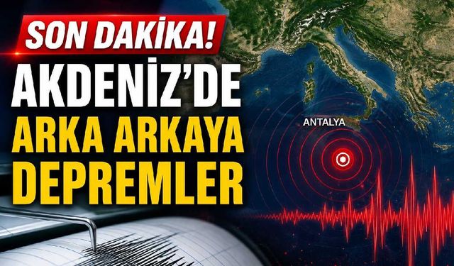 Son Dakika! Akdeniz'de arka arkaya depremler