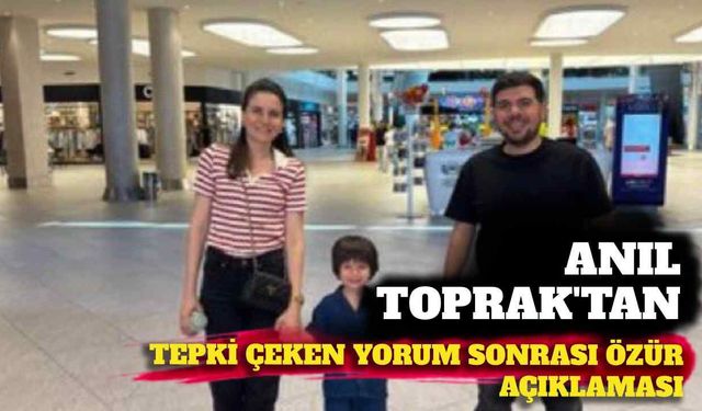 Anıl Topak’tan tepki çeken yorum sonrası özür açıklaması