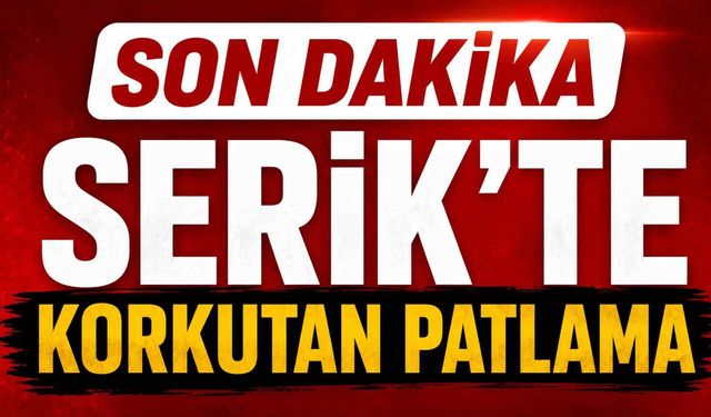 Son dakika - Serik'te korkutan patlama