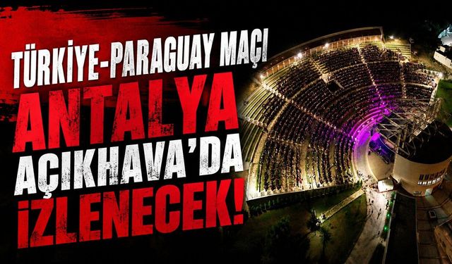 Türkiye-Paraguay maçı Antalya Açıkhava'da dev ekranda