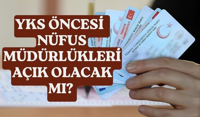YKS adaylarına hafta sonu nüfus müdürlüğü mesaisi
