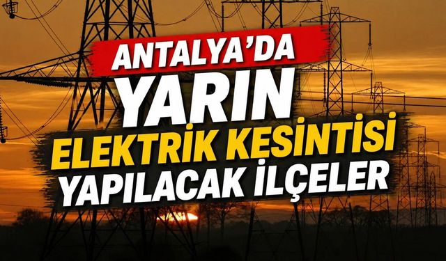 20 Haziran'da Döşemealtı ve Kaş'ta elektrik kesintisi
