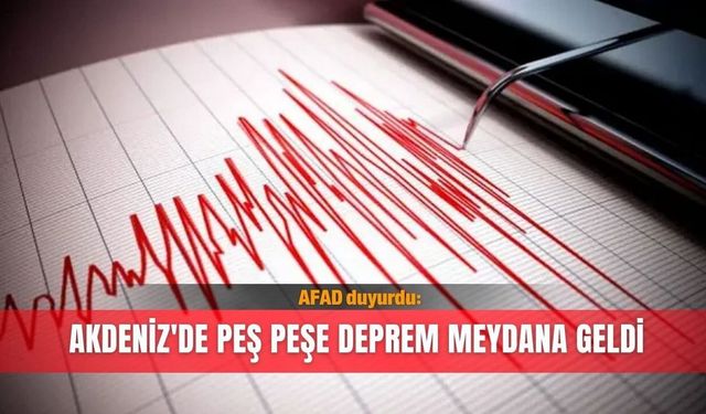 Akdeniz'de 6 dakika arayla 4,7 ve 5,3 büyüklüğünde deprem