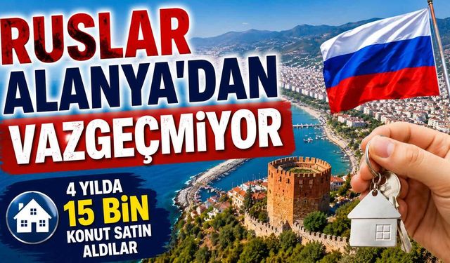 Ruslar Alanya'dan vazgeçmiyor: 4 yılda 15 bin konut satın aldılar