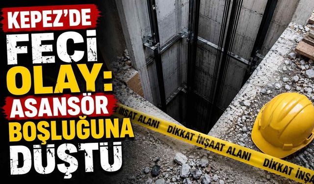 Kepez'de feci olay: Asansör boşluğuna düştü