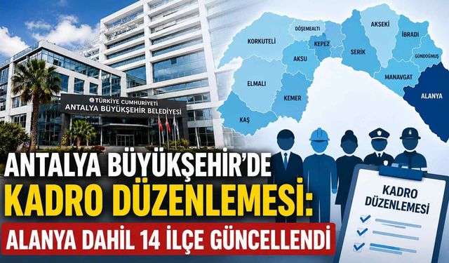 Antalya Büyükşehir’de kadro düzenlemesi: Alanya dahil 14 ilçe güncellendi