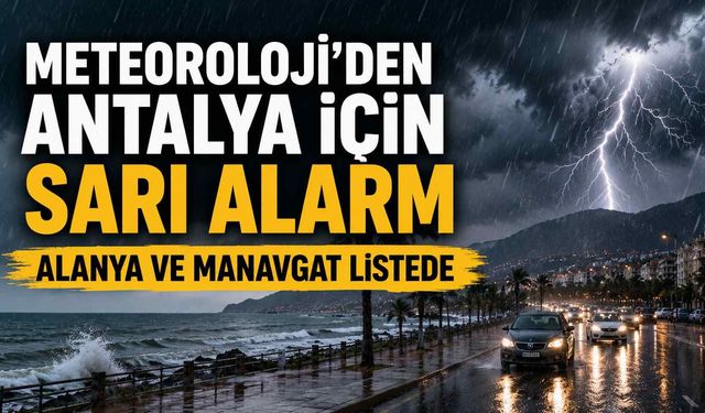 Meteoroloji’den Antalya için sarı alarm: Alanya ve manavgat listede