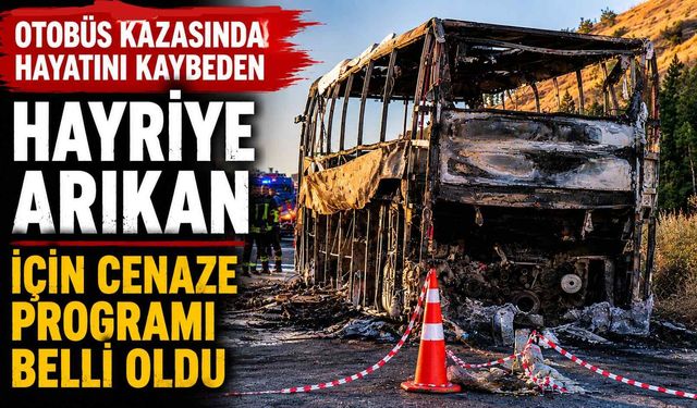Otobüs kazasında hayatını kaybeden Hayriye Arıkan için cenaze programı belli oldu