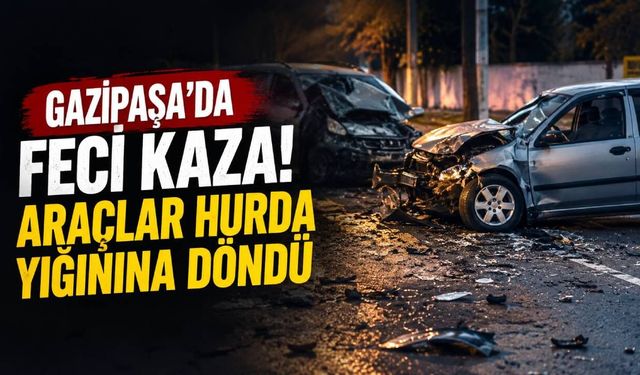 Gazipaşa'da feci kaza! Araçlar hurda yığınına döndü