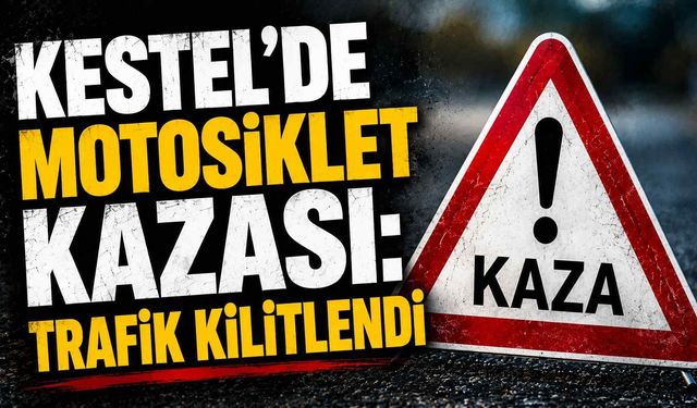 Kestel’de motosiklet kazası: Trafik kilitlendi