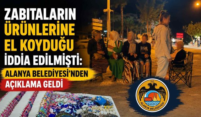 Zabıtaların ürünlerine el koyduğu iddia edilmişti: Alanya Belediyesi'nden açıklama geldi
