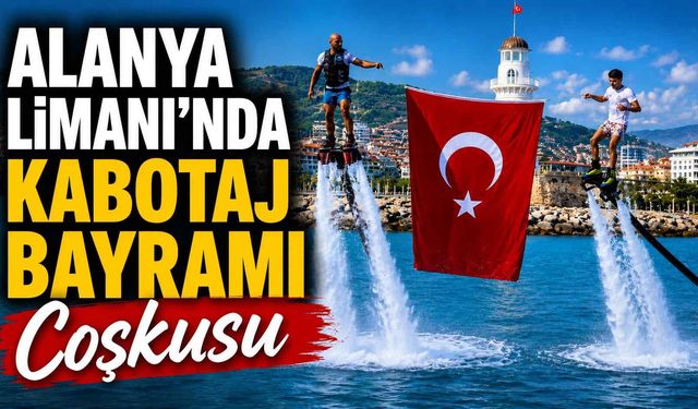 Alanya Limanı'nda Kabotaj Bayramı coşkusu