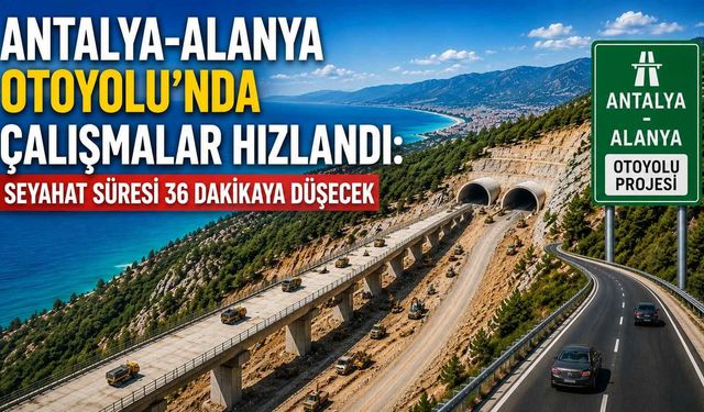 Antalya-Alanya Otoyolu'nda çalışmalar hızlandı: Seyahat süresi 36 dakikaya düşecek