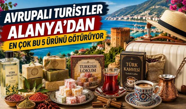 Avrupalı turistler Alanya’dan en çok bu 5 ürünü götürüyor