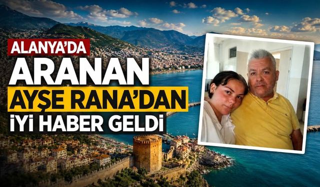 Alanya'da aranan Ayşe Rana’dan iyi haber geldi