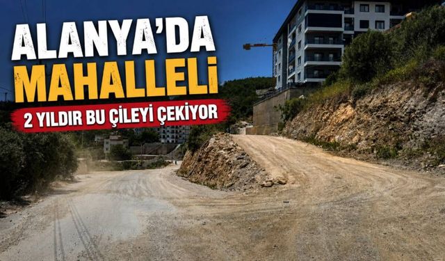 Alanya'da 2 yıldır süren yol ve altyapı sorunu tepki çekiyor
