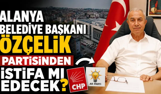 Alanya Belediye Başkanı Özçelik partisinden istifa mı edecek?
