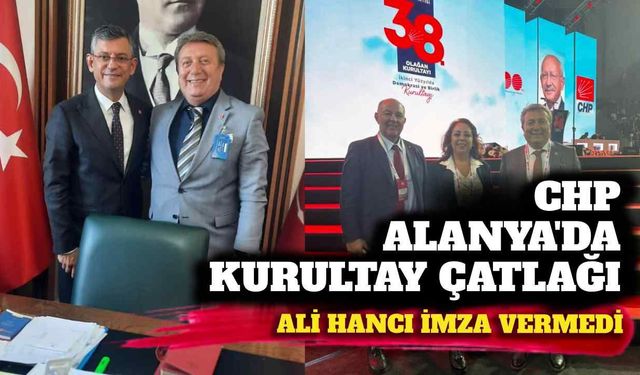CHP Alanya’da kurultay çatlağı: Ali Hancı imza vermedi