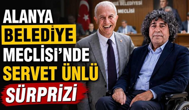 Alanya Belediye Meclisi’nde Servet Ünlü sürprizi