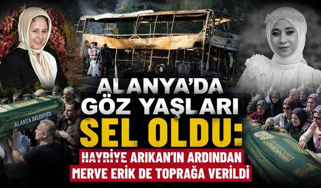 Alanya'da göz yaşları sel oldu: Hayriye Arıkan'ın ardından Merve Erik de toprağa verildi