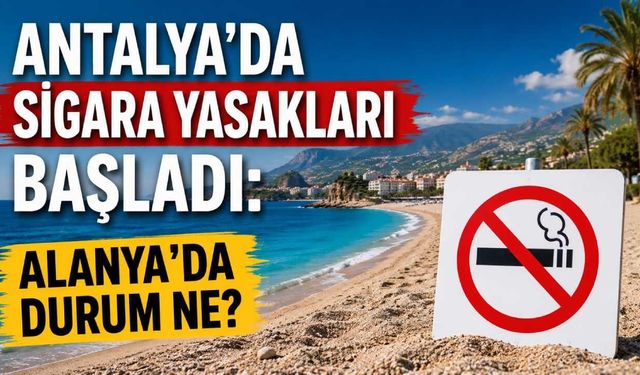 Antalya'da sigara yasakları başladı: Alanya'da durum ne?