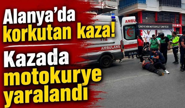 Alanya’da korkutan kaza!: Kazada motokurye yaralandı