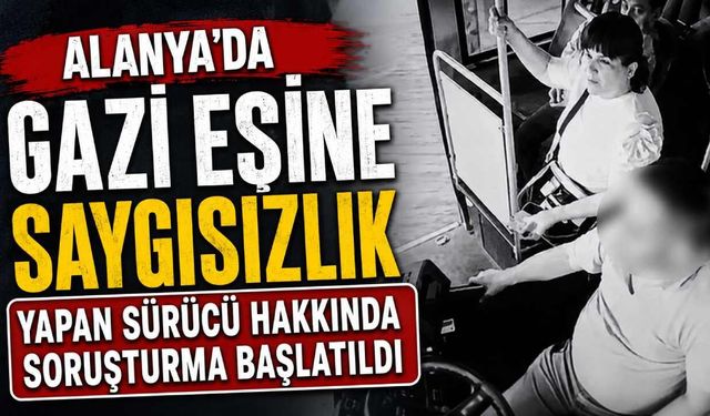 Alanya'da gazi eşine saygısızlık yapan sürücü hakkında soruşturma başlatıldı