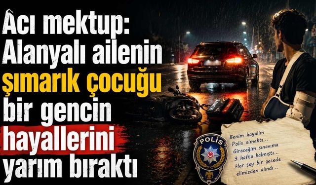 Acı mektup: Alanyalı ailenin şımarık çocuğu bir gencin hayallerini yarım bıraktı