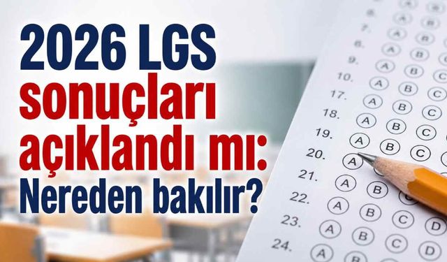 2026 LGS sonuçları açıklandı mı: Nereden bakılır?