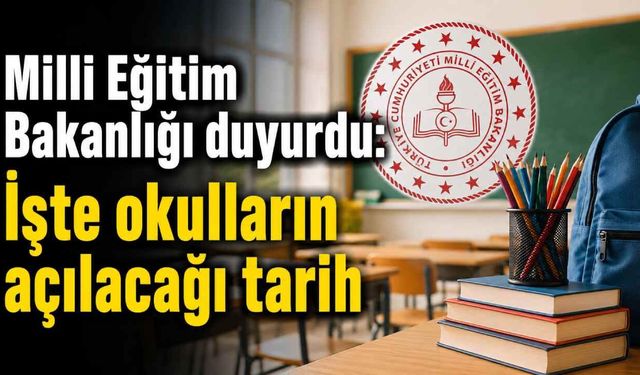 Milli Eğitim Bakanlığı duyurdu: İşte okulların açılacağı tarih