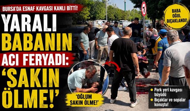 Yaralı babanın acı feryadı: 'Sakın ölme!'