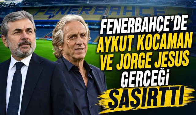 Fenerbahçe'de Aykut Kocaman ve Jorge Jesus gerçeği şaşırttı